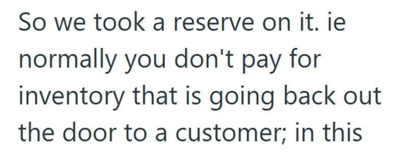 So we took a reserve on it. ie normally you don't pay for inventory that is going back out the door to a customer; in this