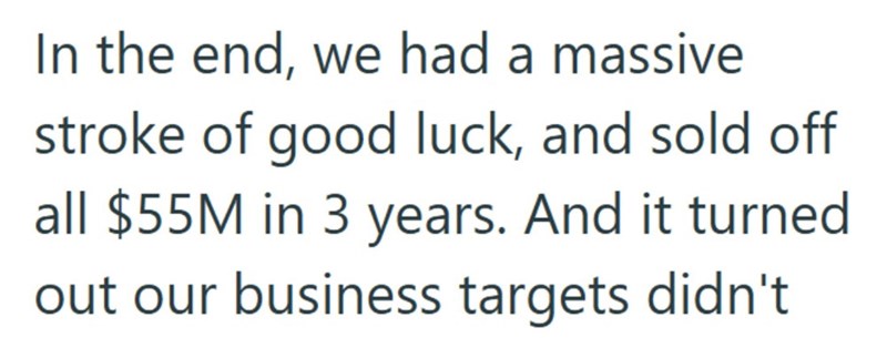 In the end, we had a massive stroke of good luck, and sold off all $55M in 3 years. And it turned out our business targets didn't