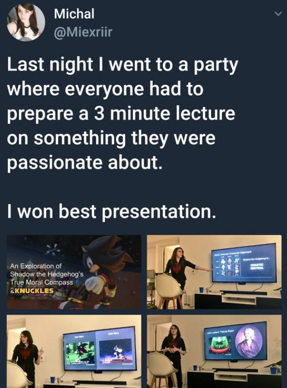 Michal @Miexriir Last night I went to a party where everyone had to prepare a 3 minute lecture on something they were passionate about. I won best presentation. An Exploration of Shadow the Hedgehog's True Moral Compass &KNUCKLES