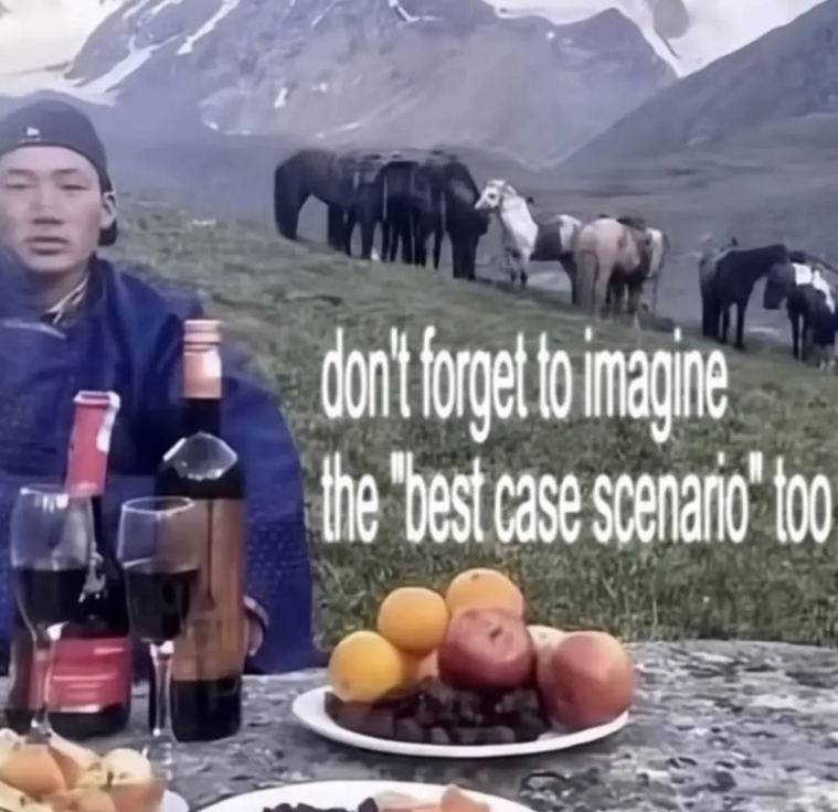 don't forget to imagine the "best case scenario" too