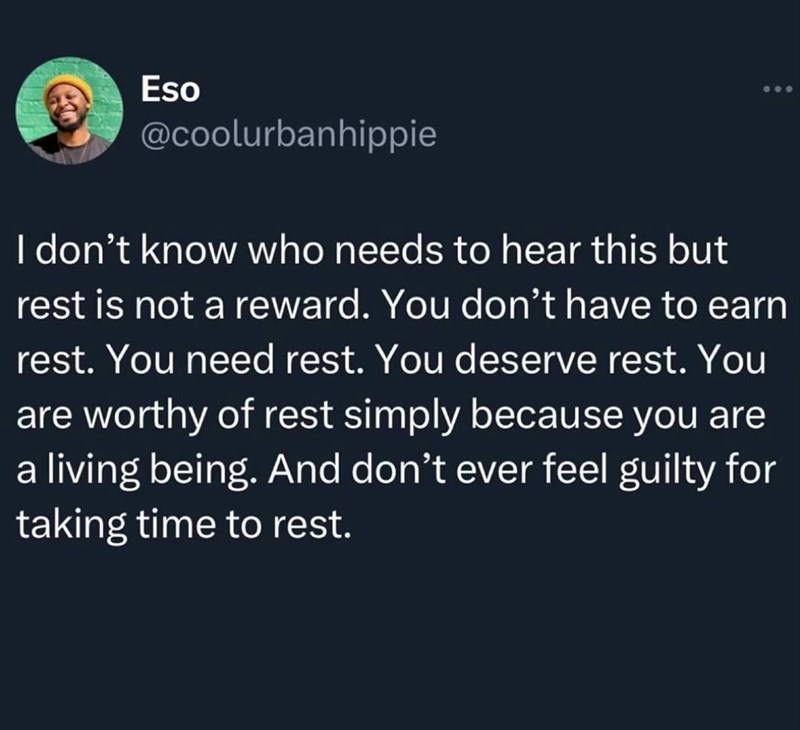 Eso @coolurbanhippie I don't know who needs to hear this but rest is not a reward. You don't have to earn rest. You need rest. You deserve rest. You are worthy of rest simply because you are a living being. And don't ever feel guilty for taking time to rest.