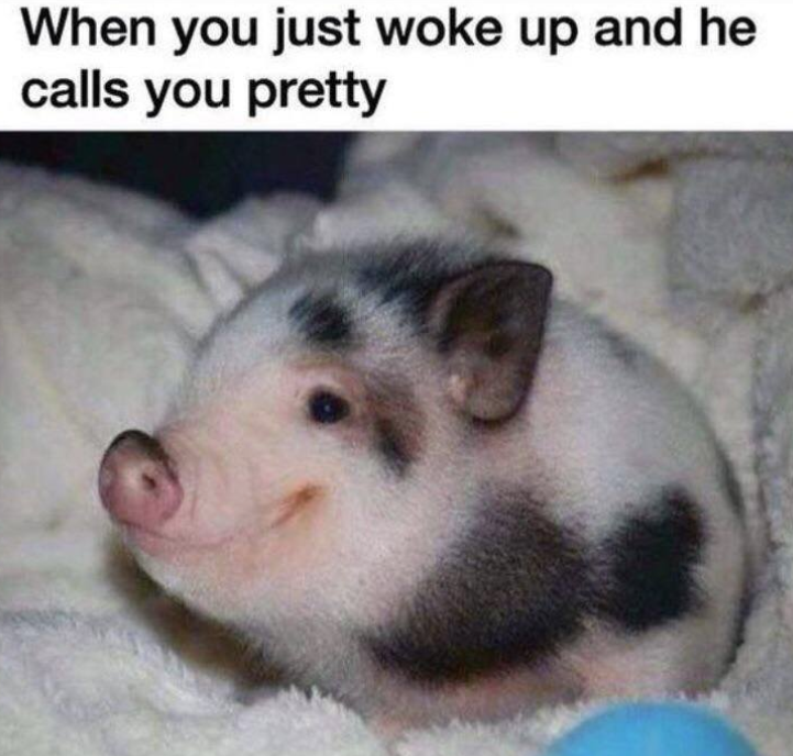When you just woke up and he calls you pretty