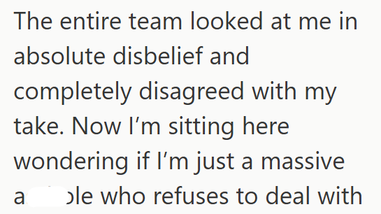 The entire team looked at me in absolute disbelief and completely disagreed with my take. Now I'm sitting here wondering if I'm just a massive a ole who refuses to deal with