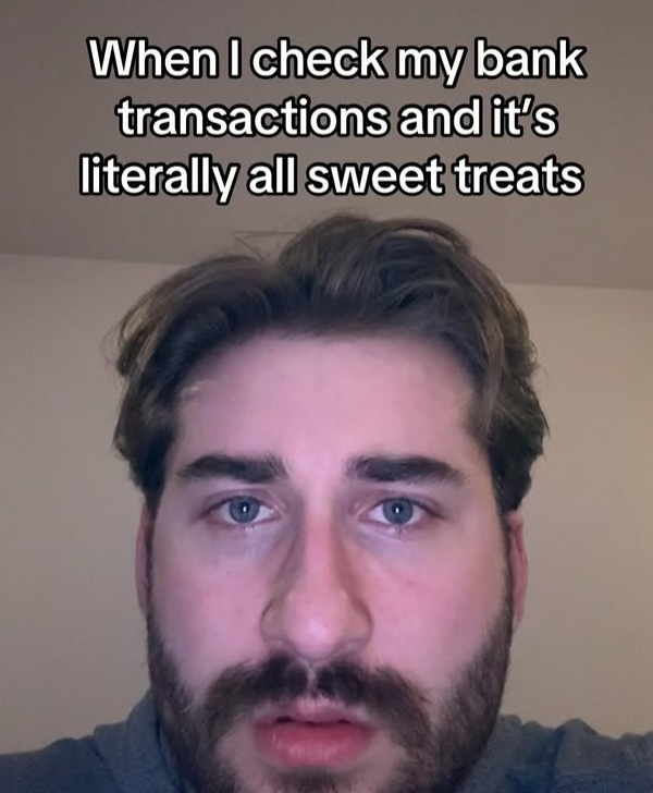 When I check my bank transactions and it's literally all sweet treats