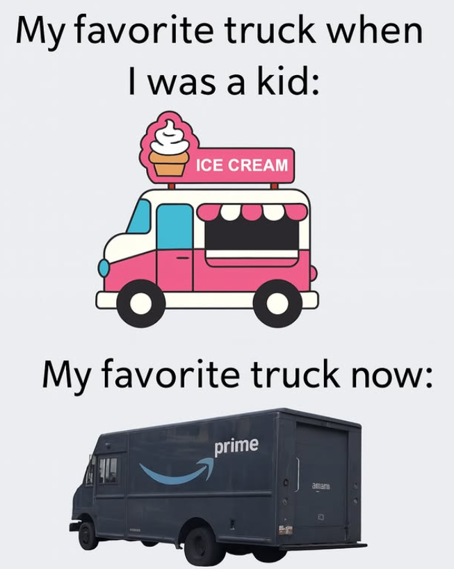 My favorite truck when I was a kid: ICE CREAM My favorite truck now: prime amar E