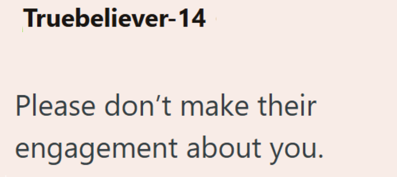 Truebeliever-14 Please don't make their engagement about you.