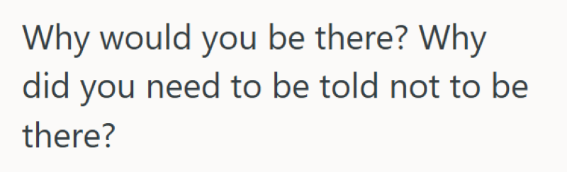 Why would you be there? Why did you need to be told not to be there?