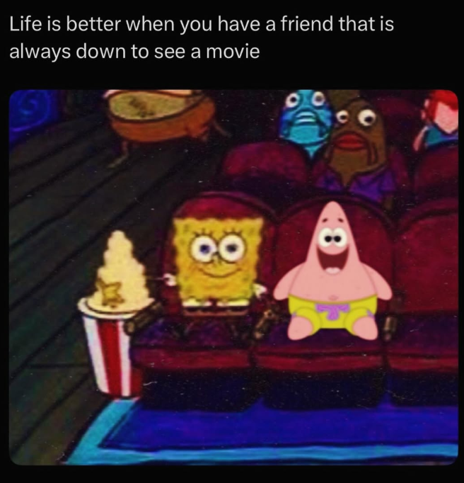 Life is better when you have a friend that is always down to see a movie