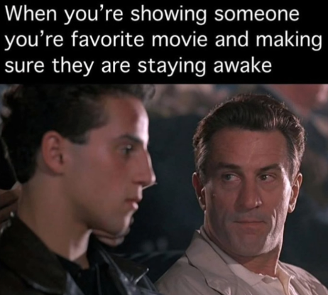 When you're showing someone you're favorite movie and making sure they are staying awake