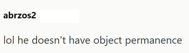 abrzos2 lol he doesn't have object permanence