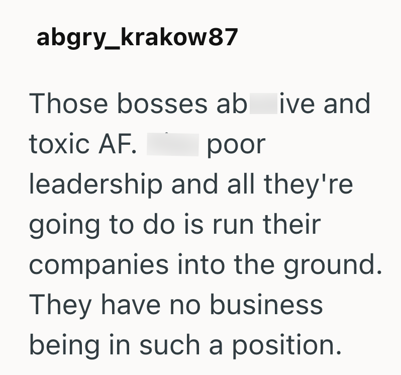 abgry_krakow87 Those bosses ab ive and toxic AF. poor leadership and all they're going to do is run their companies into the ground. They have no business being in such a position.