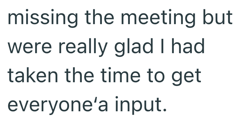 missing the meeting but were really glad I had taken the time to get everyone'a input.
