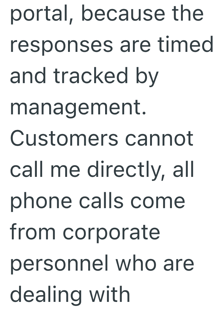 portal, because the responses are timed and tracked by management. Customers cannot call me directly, all phone calls come from corporate personnel who are dealing with