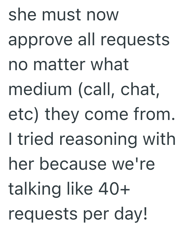 she must now approve all requests no matter what medium (call, chat, etc) they come from. I tried reasoning with her because we're talking like 40+ requests per day!