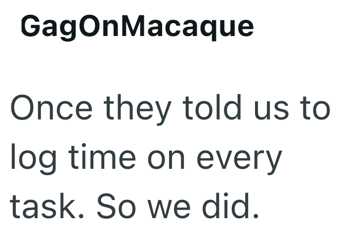 GagOnMacaque Once they told us to log time on every task. So we did.
