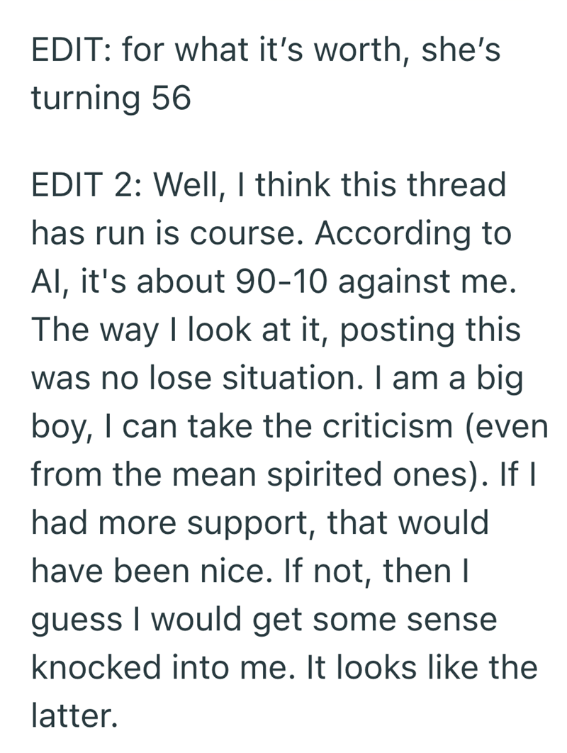 EDIT: for what it's worth, she's turning 56 EDIT 2: Well, I think this thread has run is course. According to Al, it's about 90-10 against me. The way I look at it, posting this was no lose situation. I am a big boy, I can take the criticism (even from the mean spirited ones). If I had more support, that would have been nice. If not, then I guess I would get some sense knocked into me. It looks like the latter.