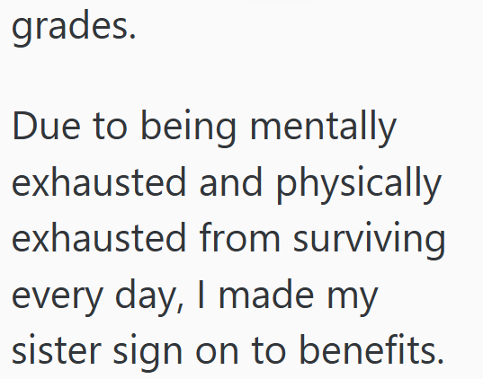 grades. Due to being mentally exhausted and physically exhausted from surviving every day, I made my sister sign on to benefits.