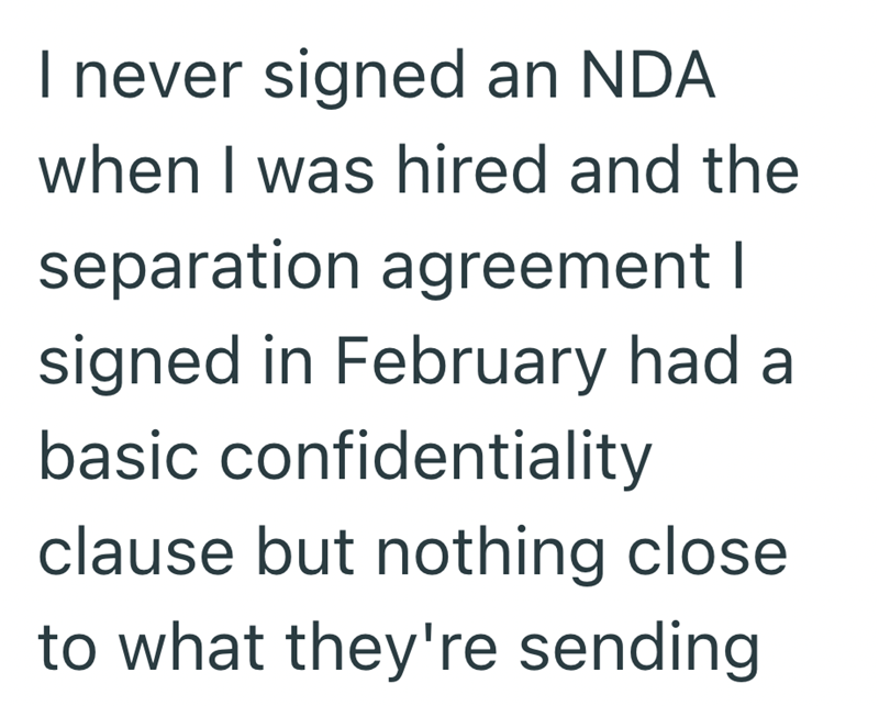 I never signed an NDA when I was hired and the separation agreement I signed in February had a basic confidentiality clause but nothing close to what they're sending