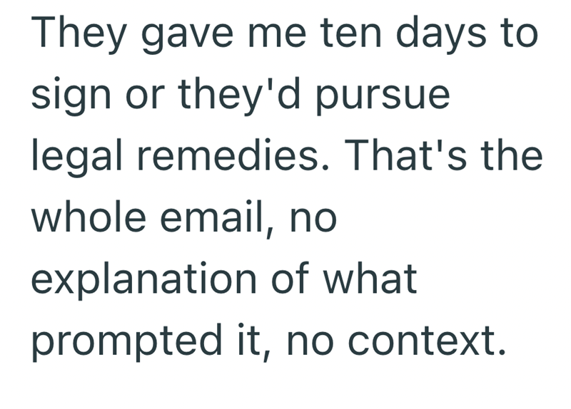 They gave me ten days to sign or they'd pursue legal remedies. That's the whole email, no explanation of what prompted it, no context.
