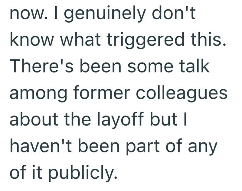 now. I genuinely don't know what triggered this. There's been some talk among former colleagues about the layoff but I haven't been part of any of it publicly.