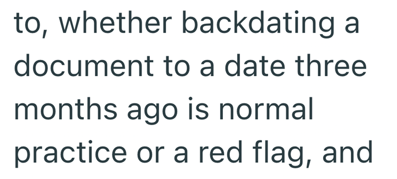 to, whether backdating a document to a date three months ago is normal practice or a red flag, and