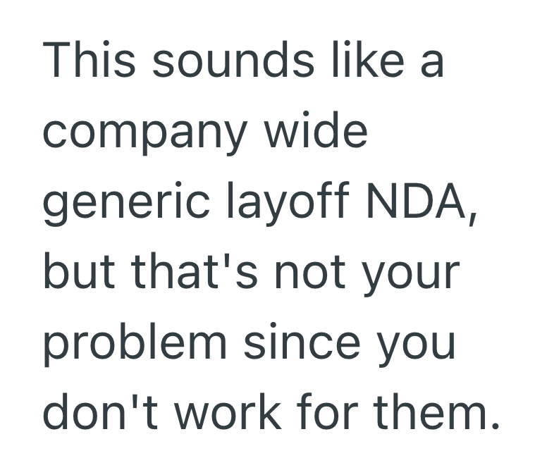 This sounds like a company wide generic layoff NDA, but that's not your problem since you don't work for them.