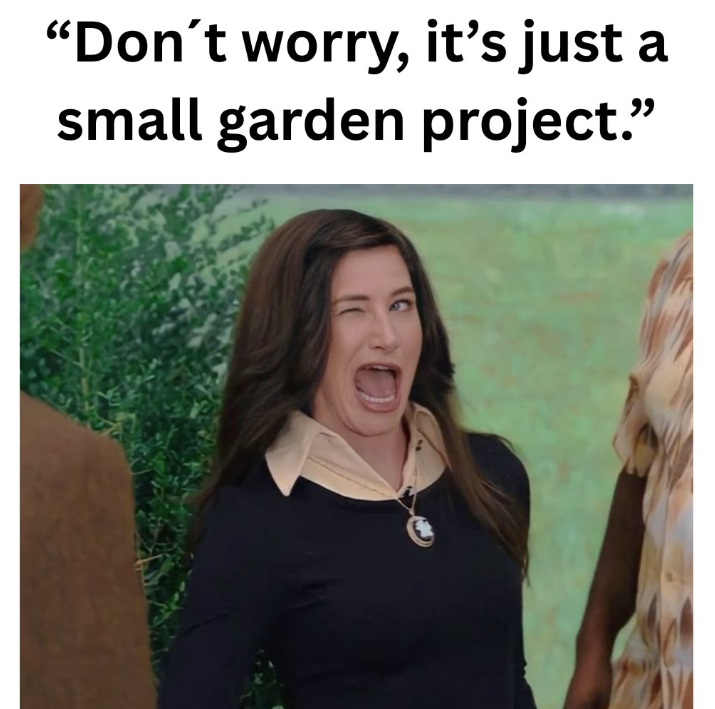 "Don't worry, it's just a small garden project."