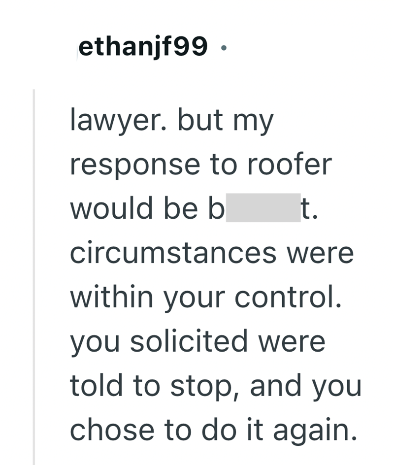 ethanjf99. lawyer. but my response to roofer would be b t. circumstances were within your control. you solicited were told to stop, and you chose to do it again.