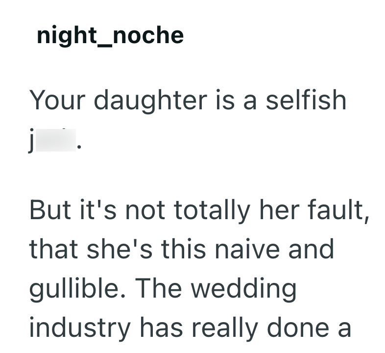 j night_noche Your daughter is a selfish But it's not totally her fault, that she's this naive and gullible. The wedding industry has really done a