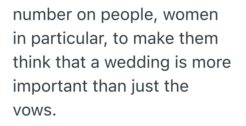 number on people, women in particular, to make them think that a wedding is more important than just the VOWS.