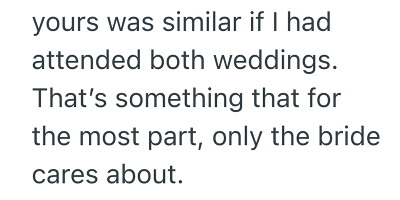 yours was similar if I had attended both weddings. That's something that for the most part, only the bride cares about.