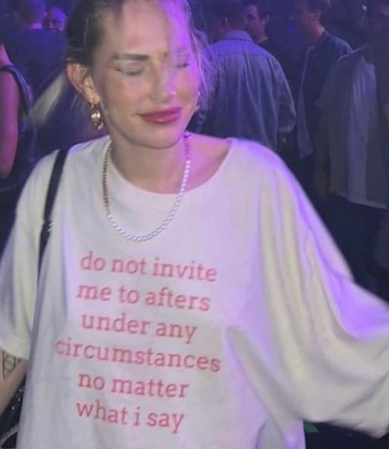 do not invite me to afters under any circumstances no matter what i say