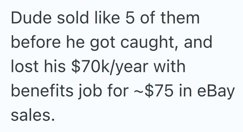 Dude sold like 5 of them before he got caught, and lost his $70k/year with benefits job for $75 in eBay sales.