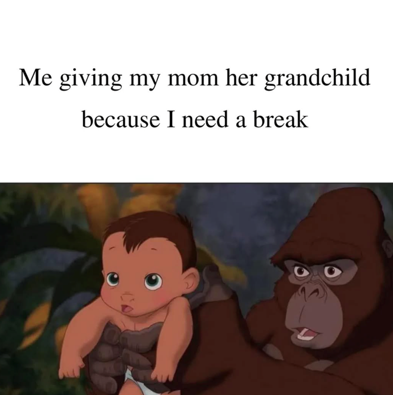 Me giving my mom her grandchild because I need a break