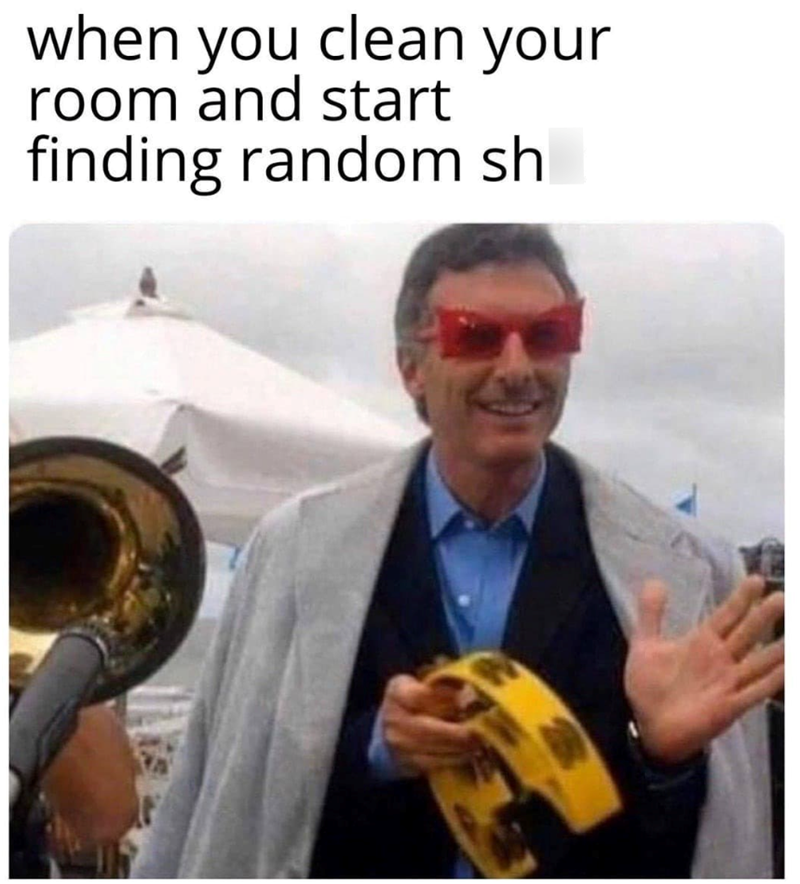when you clean your room and start finding random sh