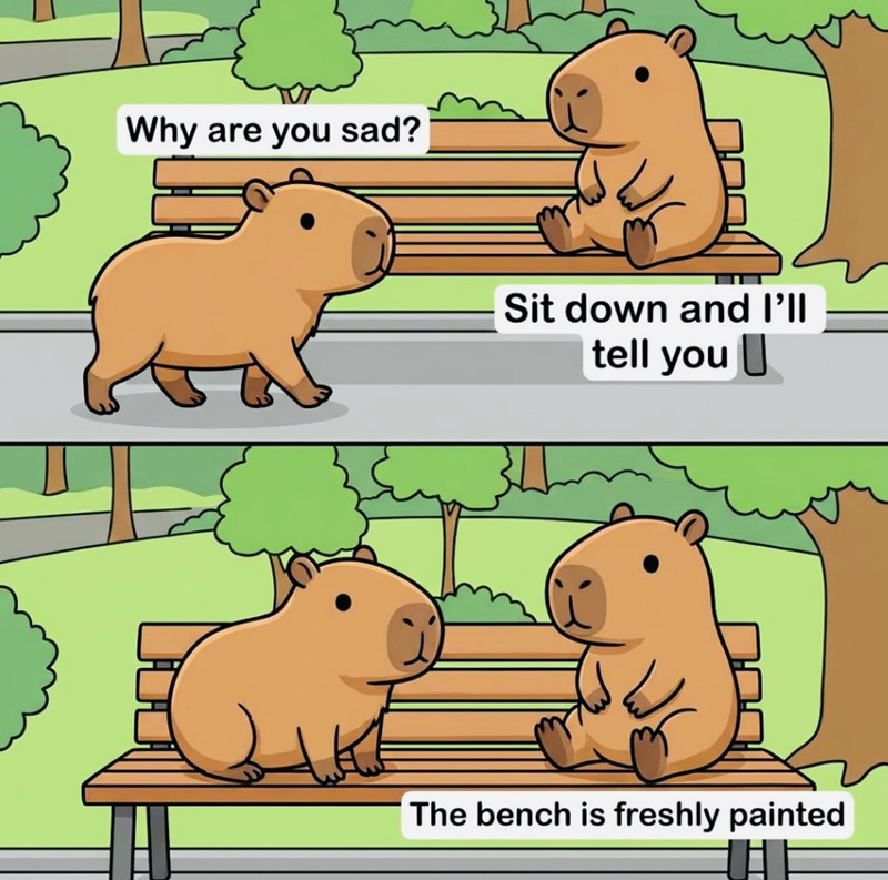 Why are you sad? Sit down and I'll tell you The bench is freshly painted