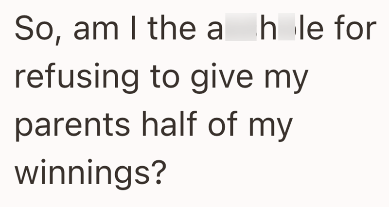 So, am I the a hole for refusing to give my parents half of my winnings?