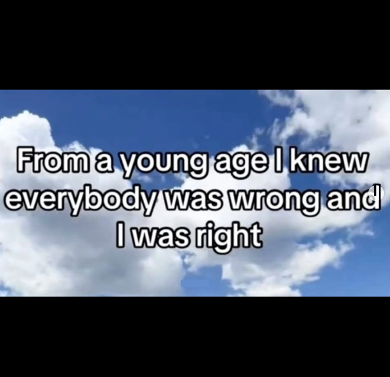 From a young age I knew everybody was wrong and I was right