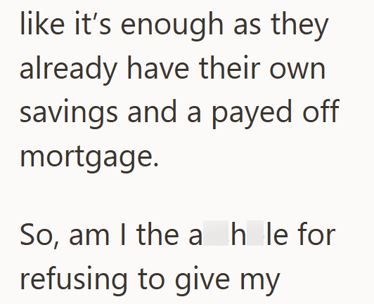 like it's enough as they already have their own savings and a payed off mortgage. So, am I the ah le for refusing to give my