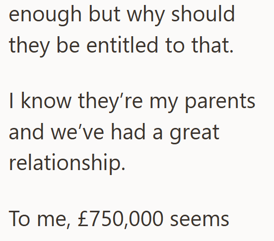 enough but why should they be entitled to that. I know they're my parents and we've had a great relationship. To me, £750,000 seems