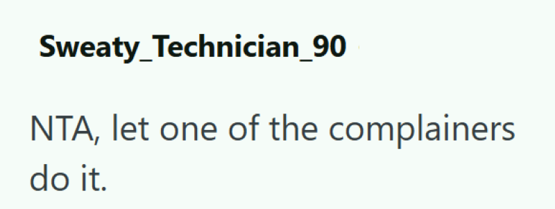 Sweaty Technician_90 NTA, let one of the complainers do it.