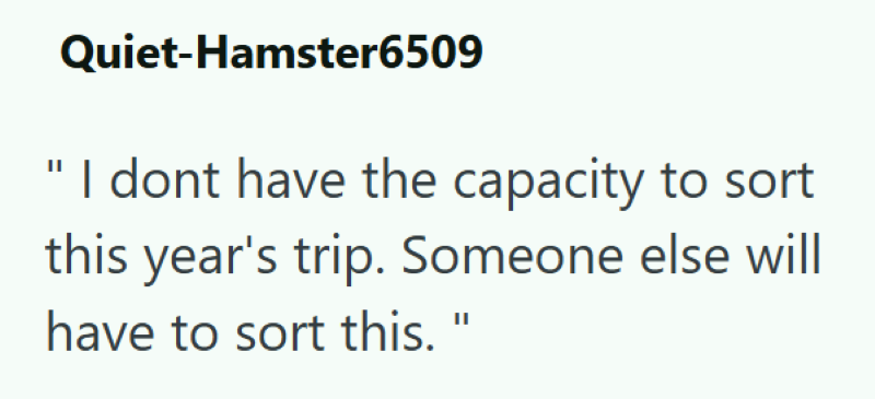 Quiet-Hamster6509 "I dont have the capacity to sort this year's trip. Someone else will have to sort this. "