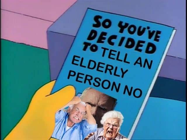 SO YOU'VE DECIDED TO TELL AN ELDERLY PERSON NO