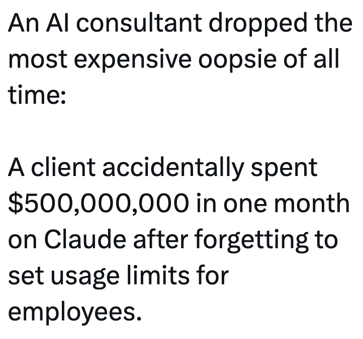 An Al consultant dropped the most expensive oopsie of all time: A client accidentally spent $500,000,000 in one month on Claude after forgetting to set usage limits for employees.