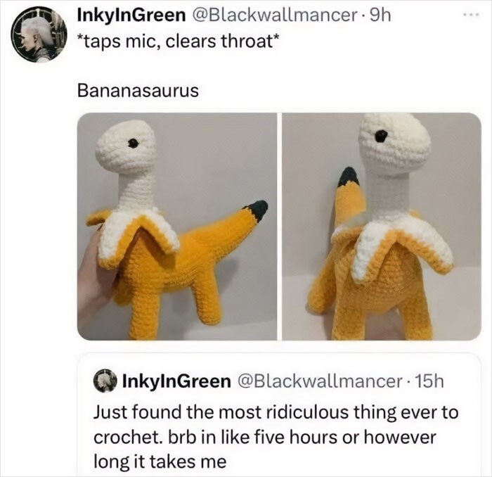 InkyInGreen @Blackwallmancer. 9h *taps mic, clears throat* Bananasaurus InkyInGreen @Blackwallmancer - 15h Just found the most ridiculous thing ever to crochet. brb in like five hours or however long it takes me