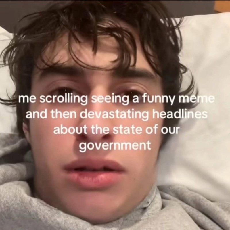 me scrolling seeing a funny meme and then devastating headlines about the state of our government