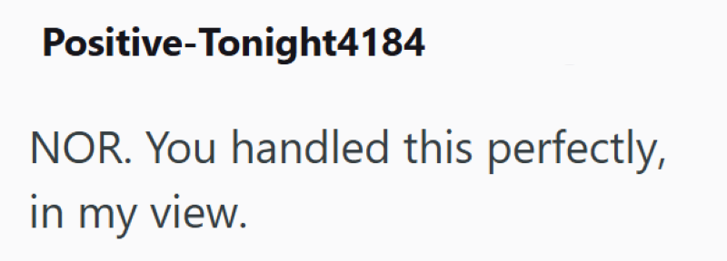 Positive-Tonight4184 NOR. You handled this perfectly, in my view.