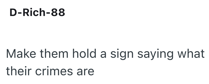 D-Rich-88 Make them hold a sign saying what their crimes are