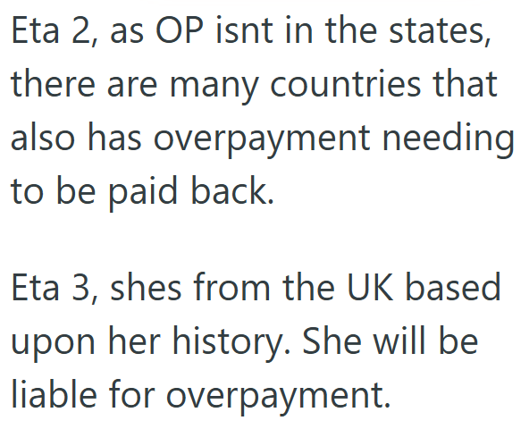 Eta 2, as OP isnt in the states, there are many countries that also has overpayment needing to be paid back. Eta 3, shes from the UK based upon her history. She will be liable for overpayment.