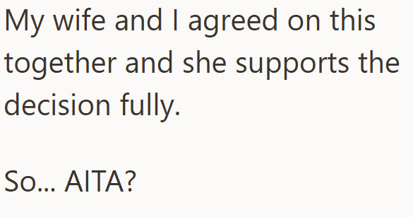 My wife and I agreed on this together and she supports the decision fully. So... AITA?